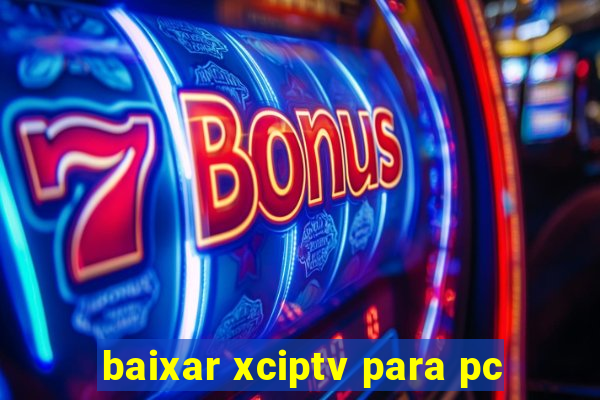 baixar xciptv para pc